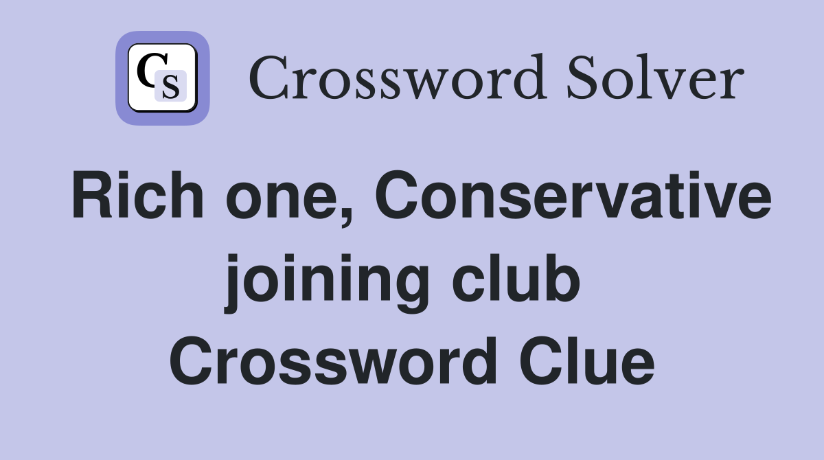 Rich one, Conservative joining club  Crossword Clue