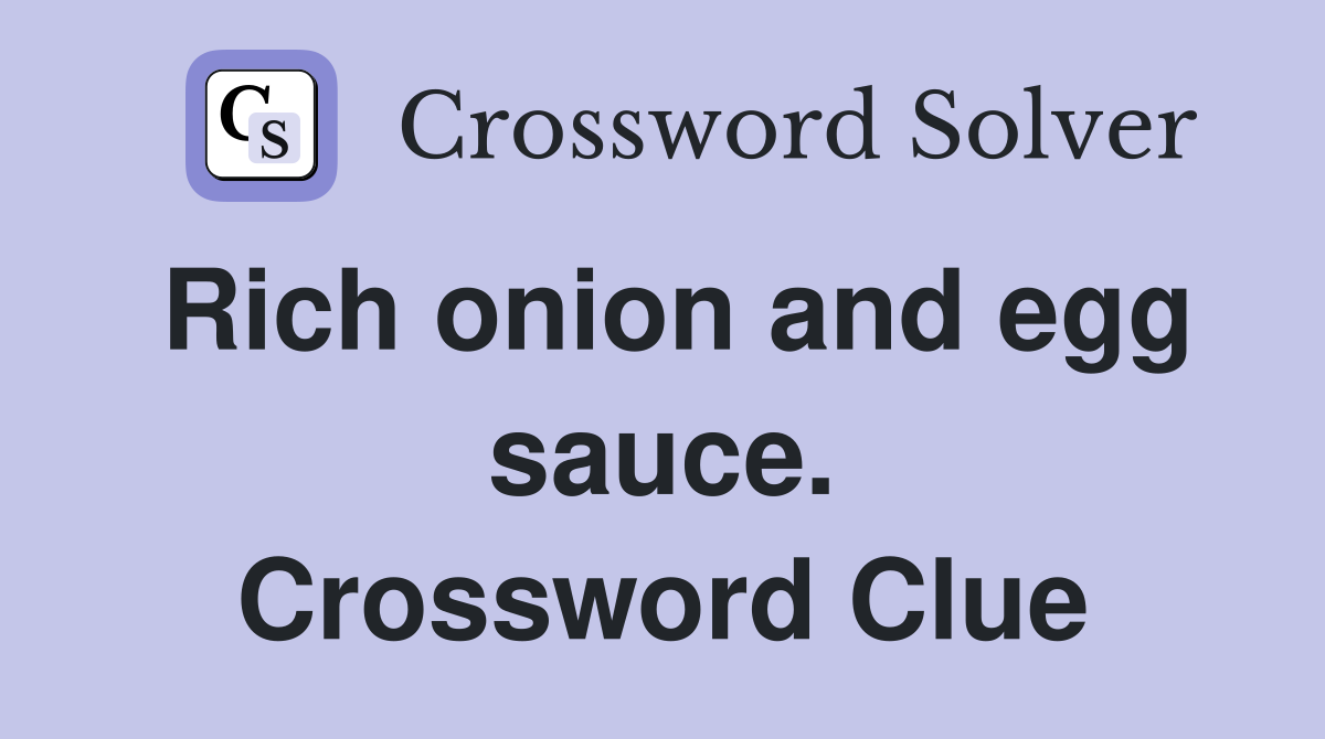 Rich onion and egg sauce. Crossword Clue