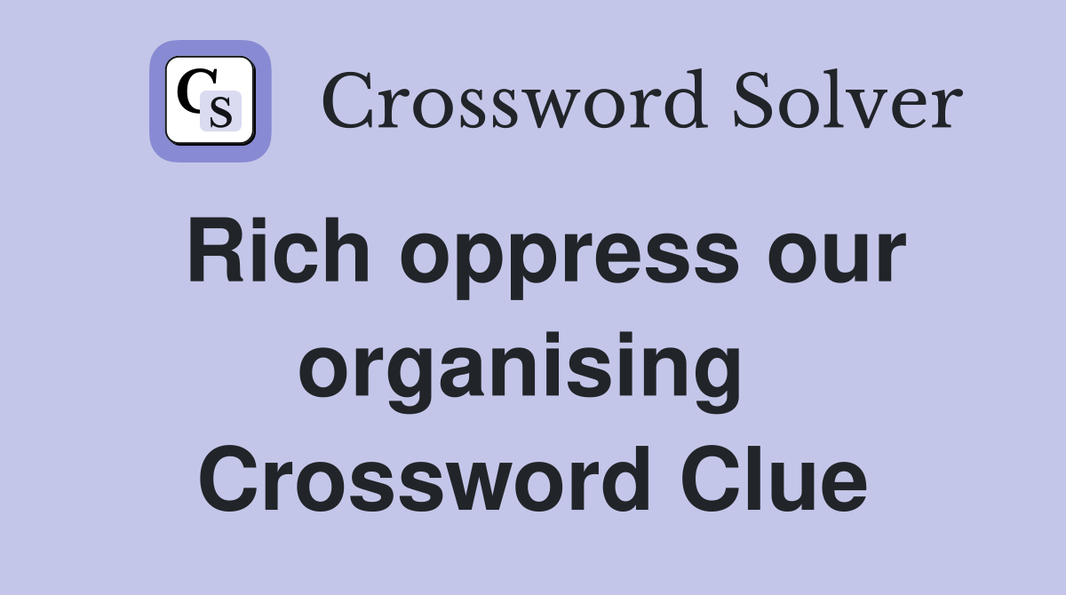 Rich oppress our organising  Crossword Clue