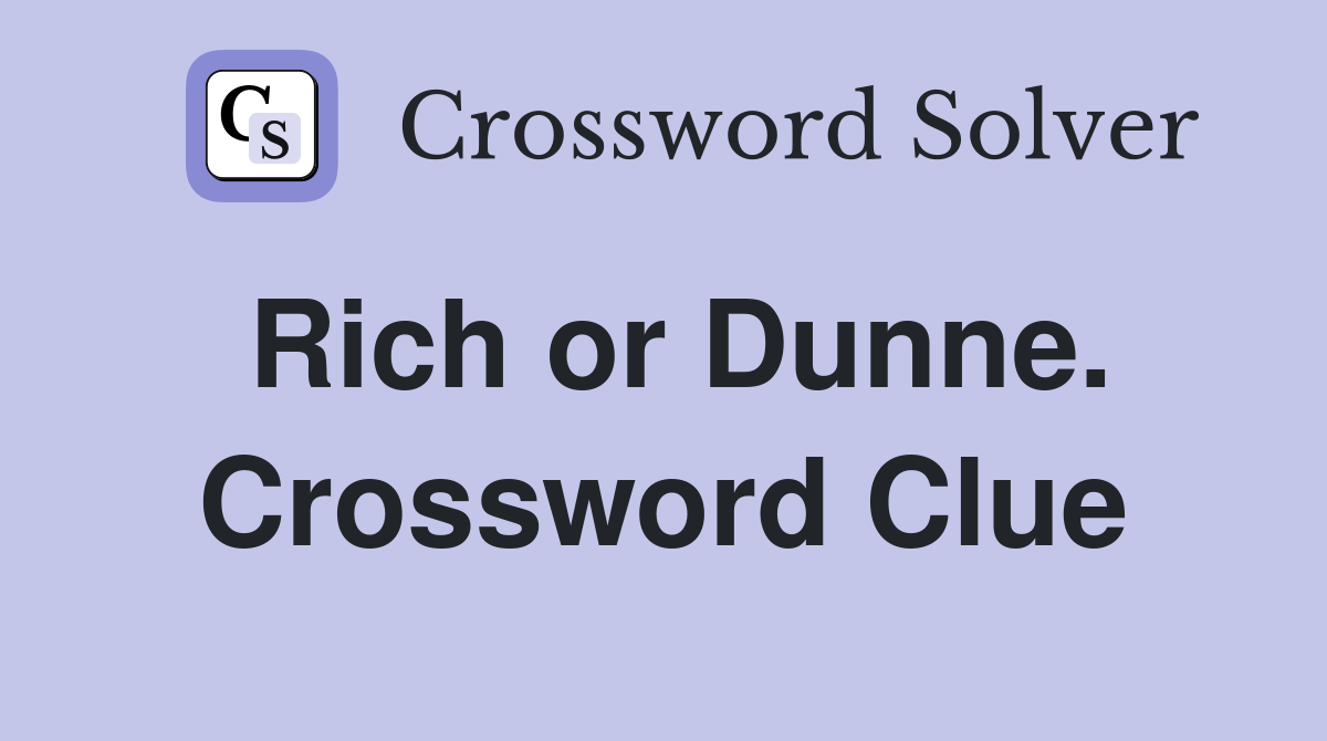Rich or Dunne. Crossword Clue
