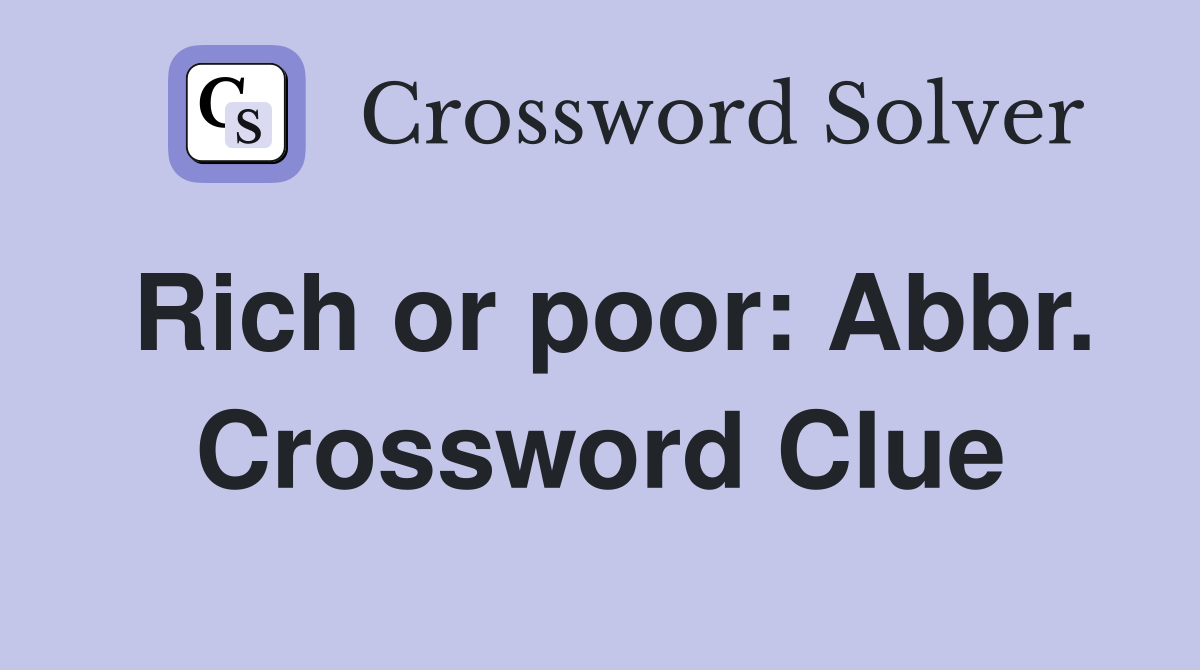 Rich or poor: Abbr. Crossword Clue