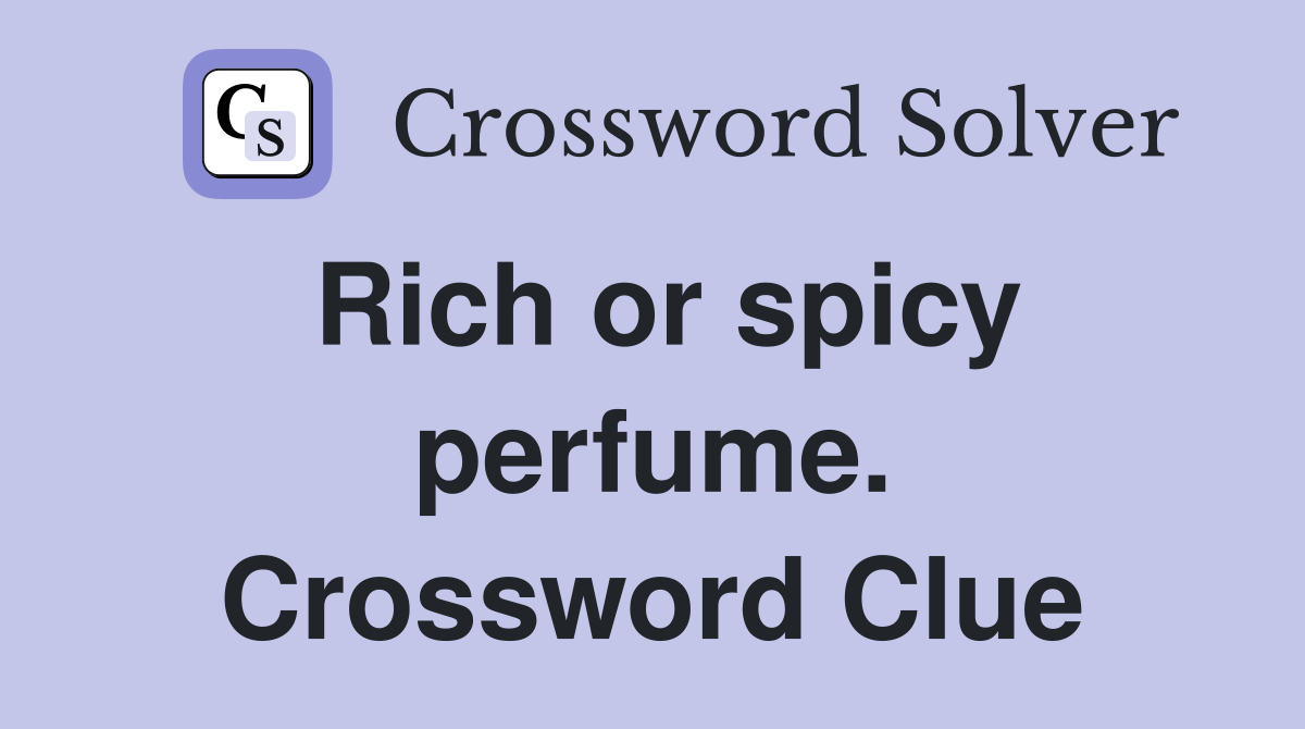 Rich or spicy perfume. Crossword Clue