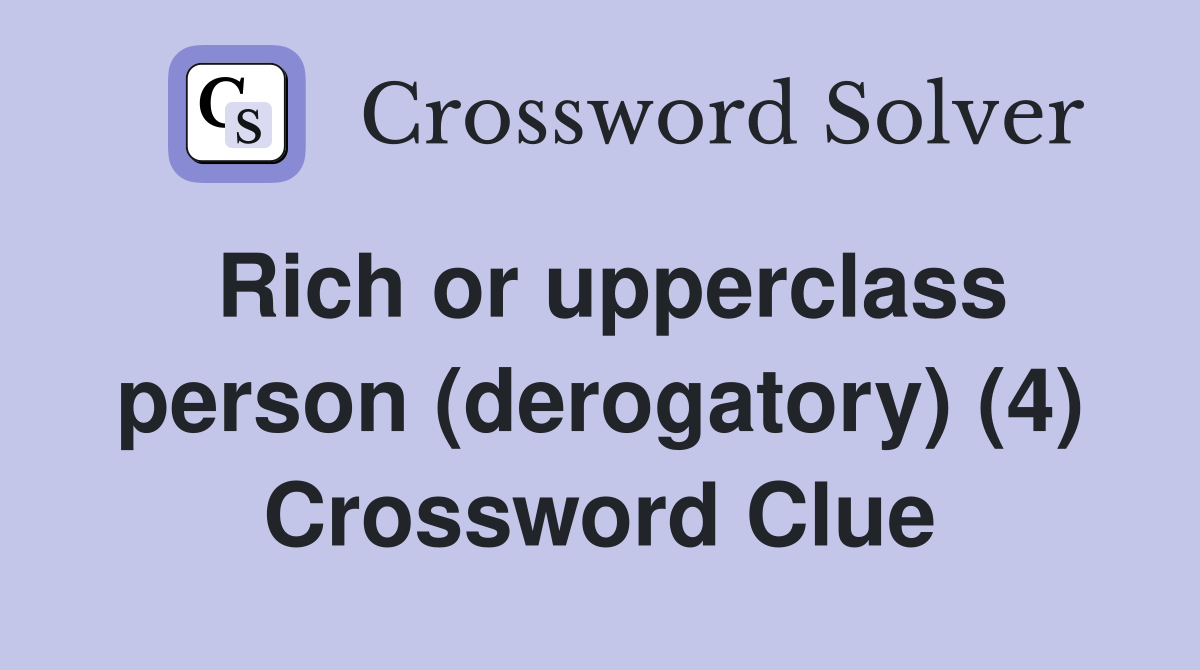 Rich or upperclass person (derogatory) (4) Crossword Clue