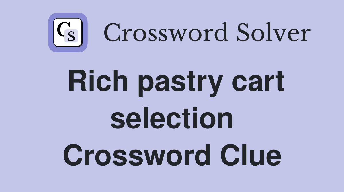 Rich pastry cart selection Crossword Clue