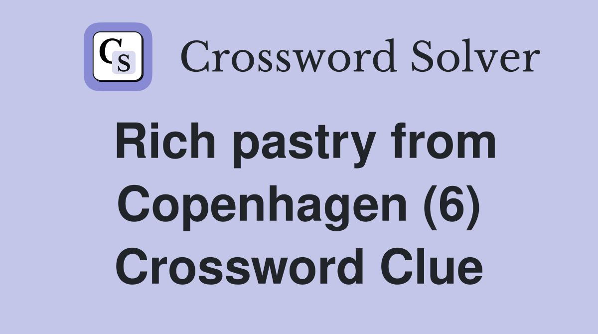 Rich pastry from Copenhagen (6) Crossword Clue