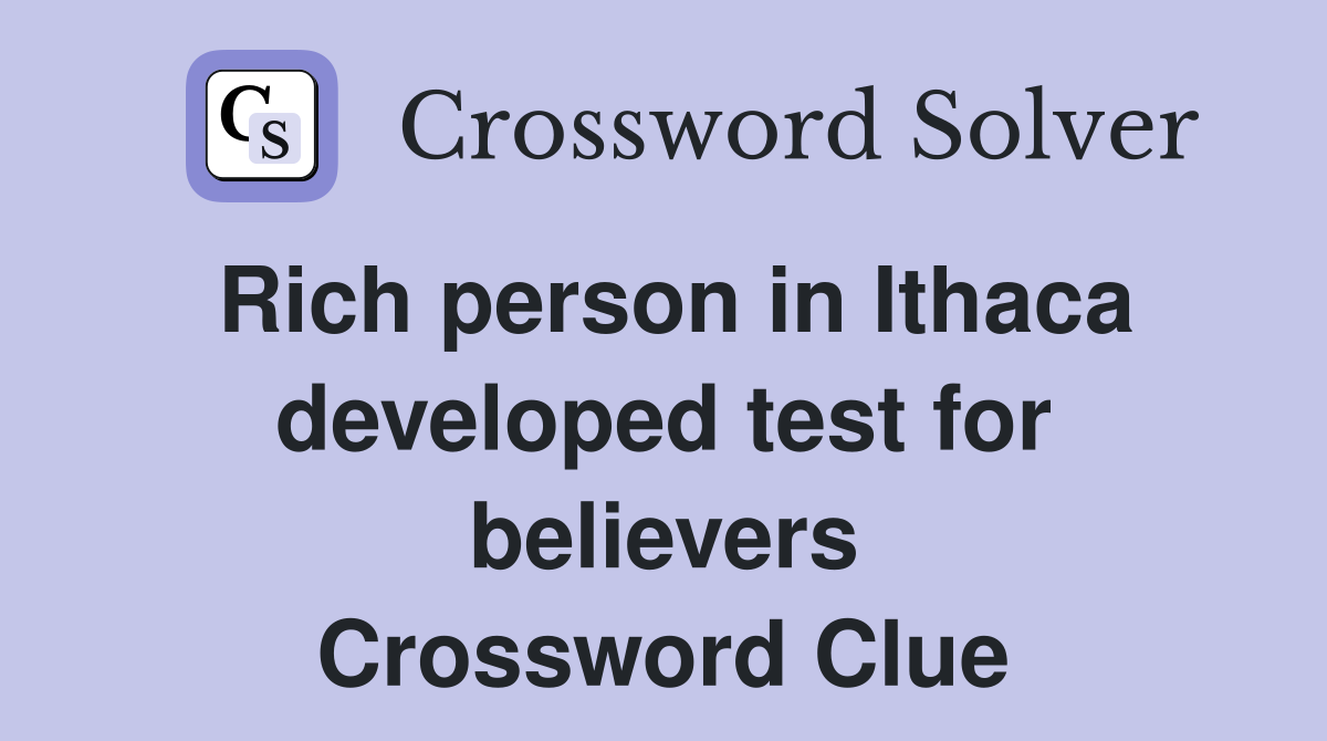 Rich person in Ithaca developed test for believers Crossword Clue