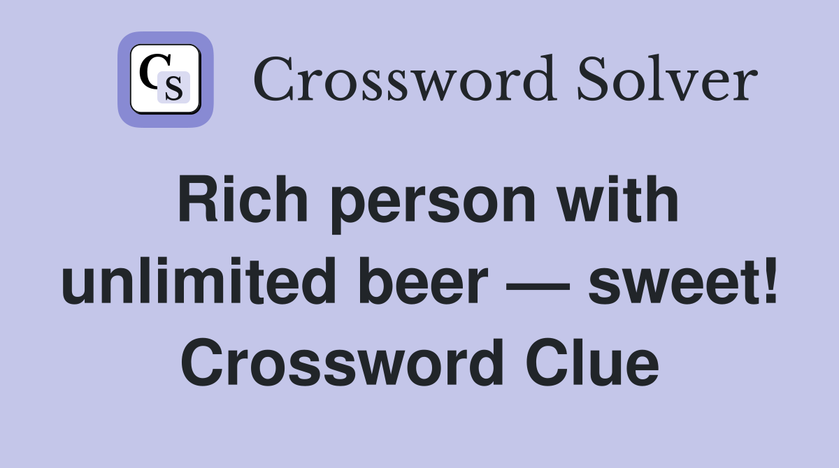 Rich person with unlimited beer — sweet! Crossword Clue