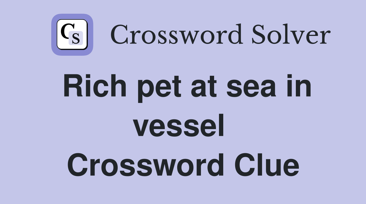 Rich pet at sea in vessel  Crossword Clue