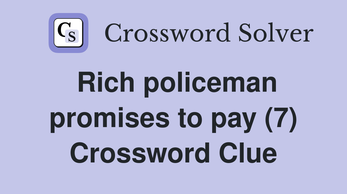 Rich policeman promises to pay (7) Crossword Clue