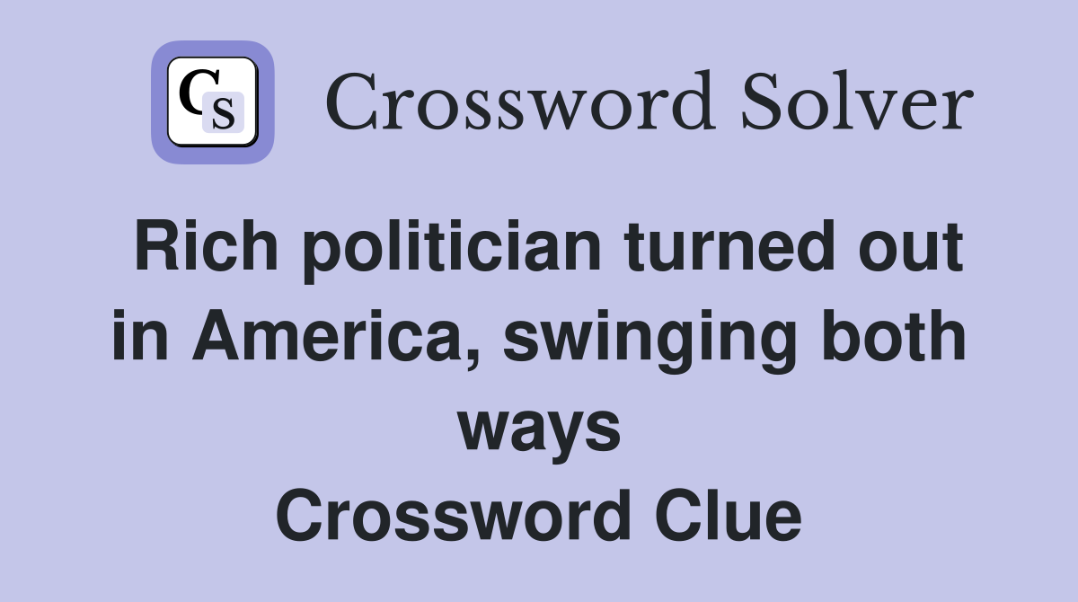 Rich politician turned out in America, swinging both ways Crossword Clue