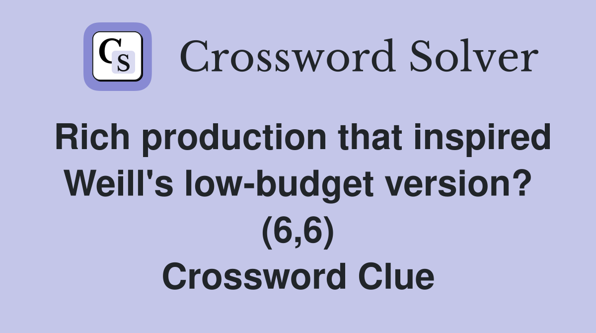 Rich production that inspired Weill's low-budget version? (6,6) Crossword Clue