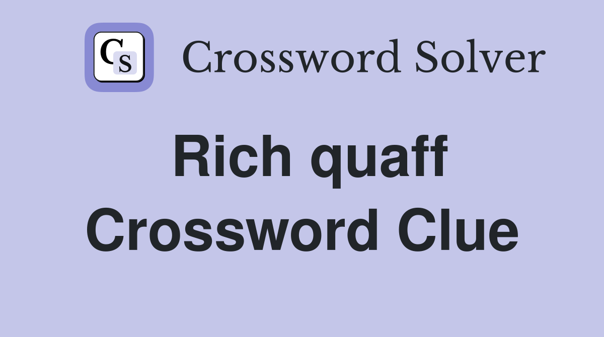 Rich quaff Crossword Clue