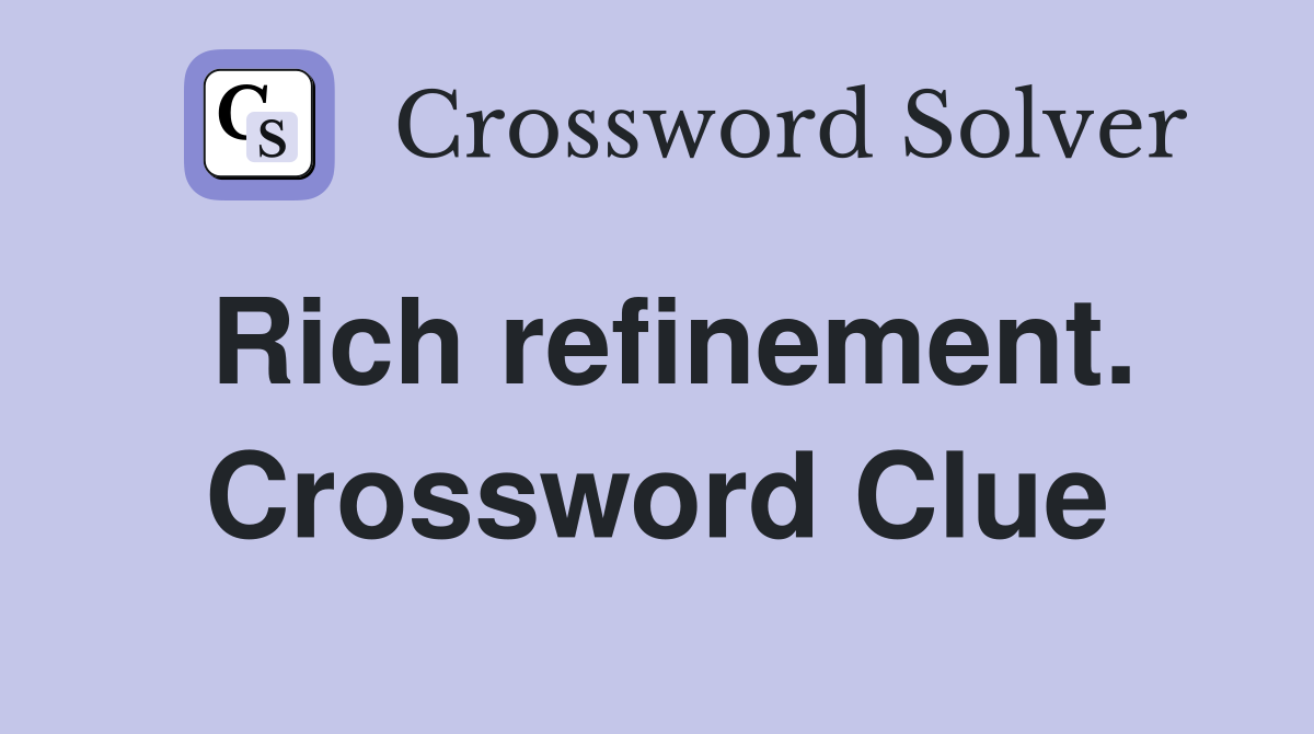 Rich refinement. Crossword Clue