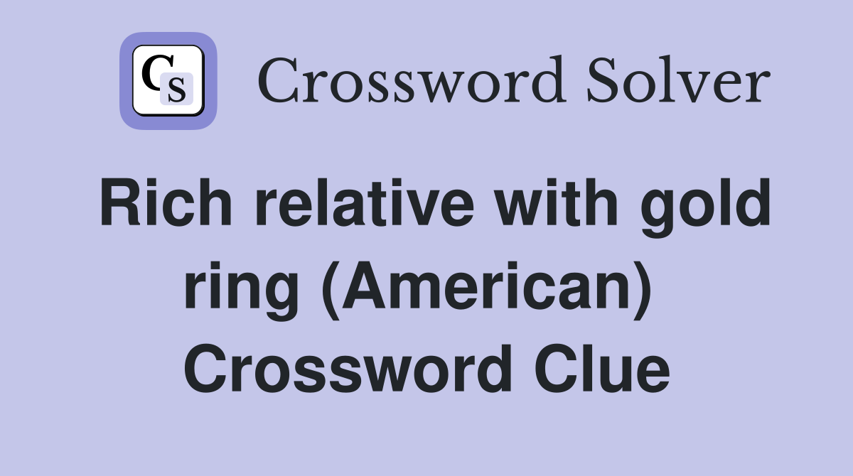 Rich relative with gold ring (American)  Crossword Clue