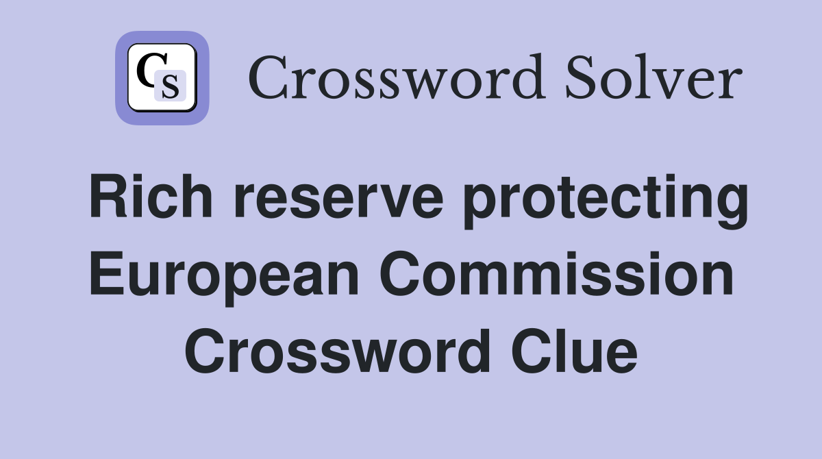 Rich reserve protecting European Commission Crossword Clue
