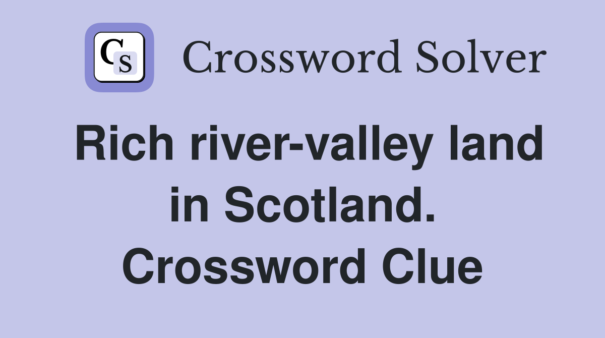 Rich river-valley land in Scotland. Crossword Clue