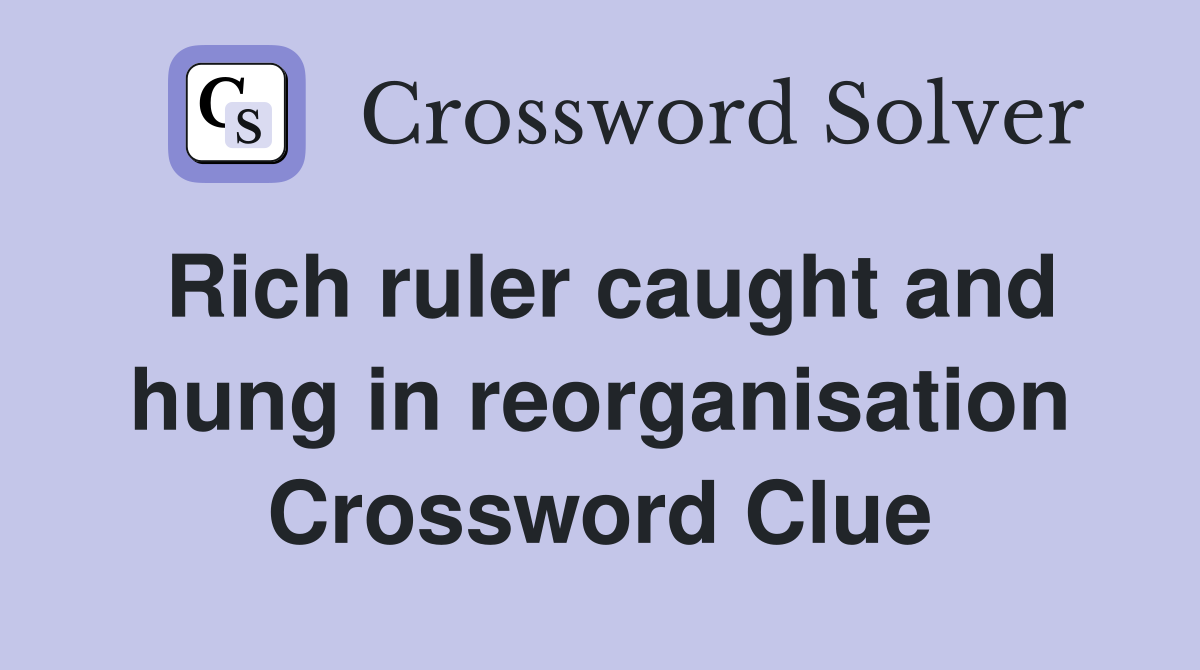 Rich ruler caught and hung in reorganisation Crossword Clue