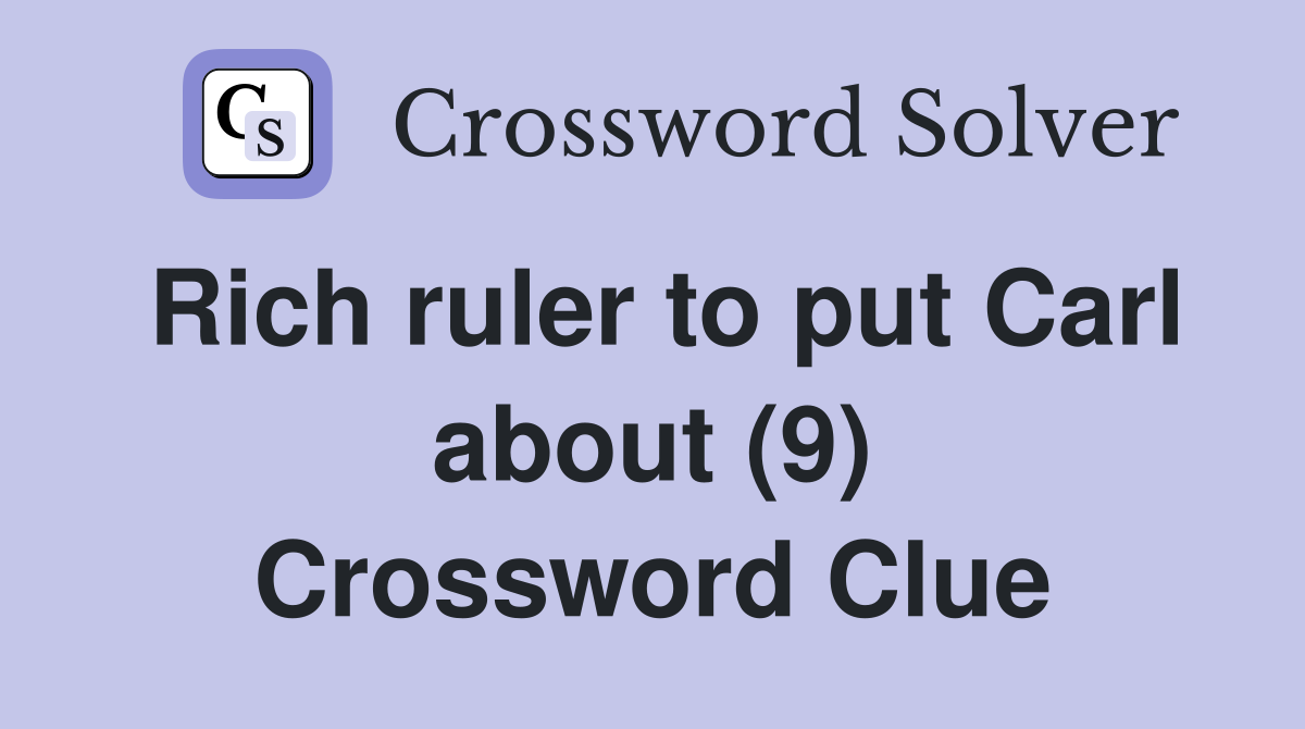 Rich ruler to put Carl about (9) Crossword Clue