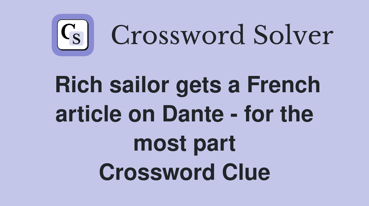 Rich sailor gets a French article on Dante - for the most part Crossword Clue