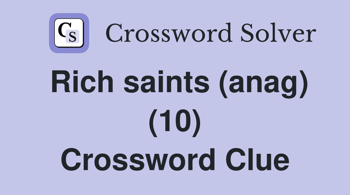 Rich saints (anag) (10) Crossword Clue
