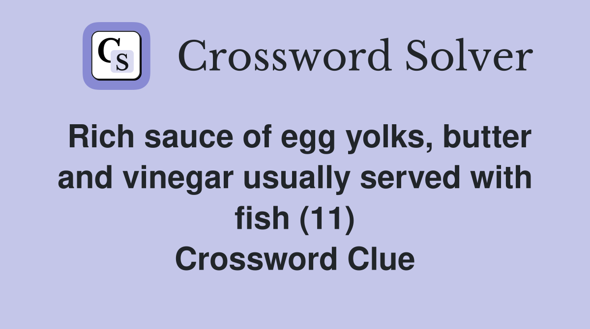 Rich sauce of egg yolks, butter and vinegar usually served with fish (11) Crossword Clue
