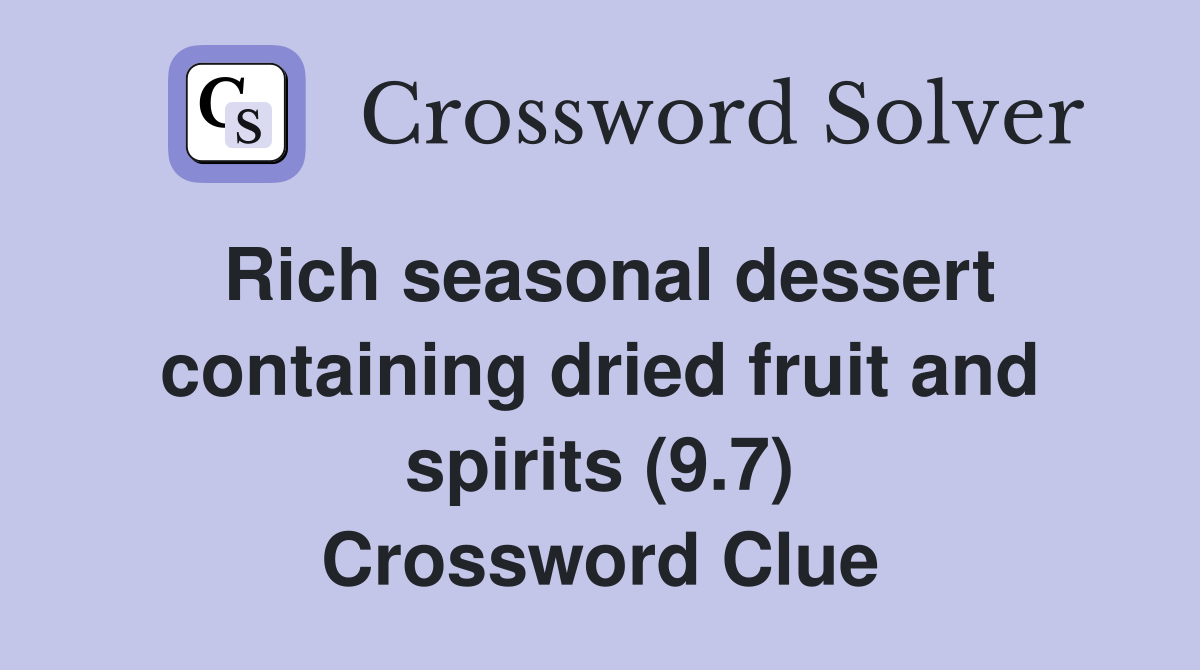 Rich seasonal dessert containing dried fruit and spirits (9.7) Crossword Clue