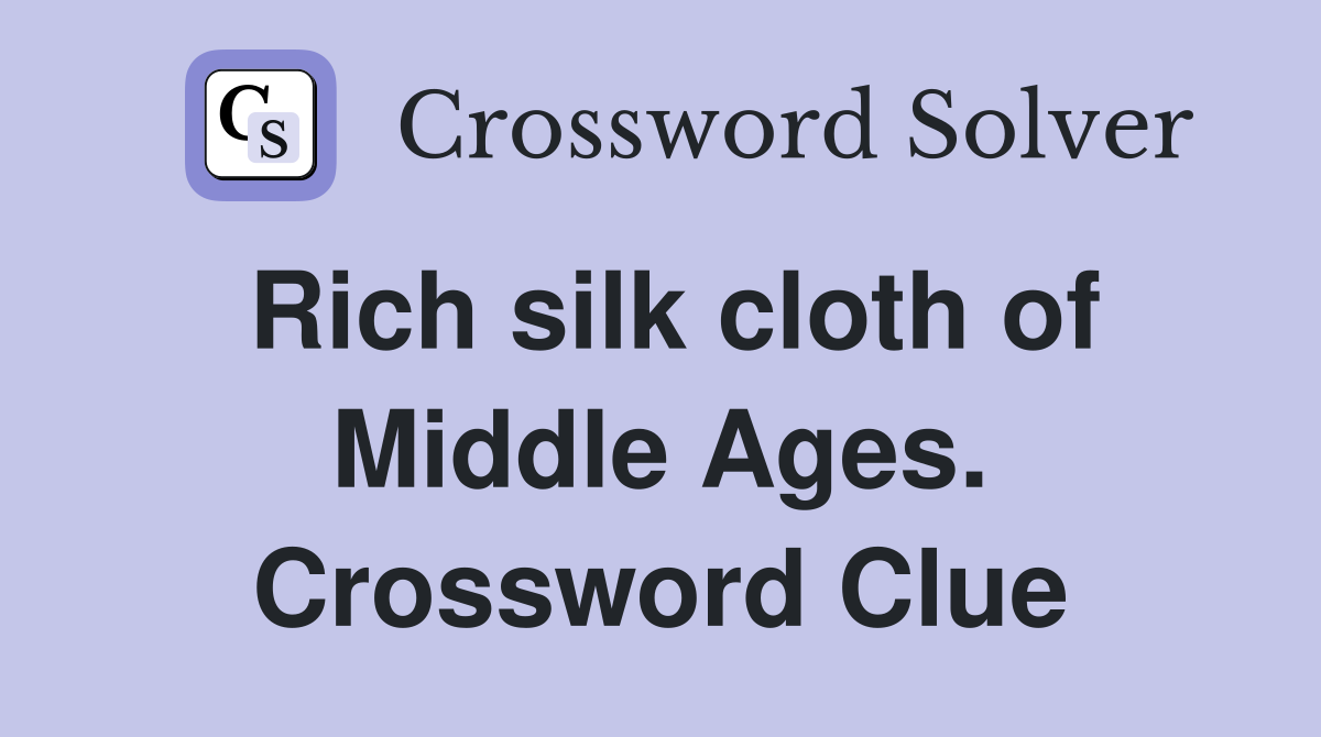 Rich silk cloth of Middle Ages. Crossword Clue