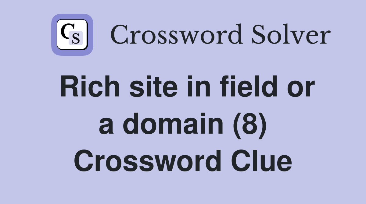 Rich site in field or a domain (8) Crossword Clue