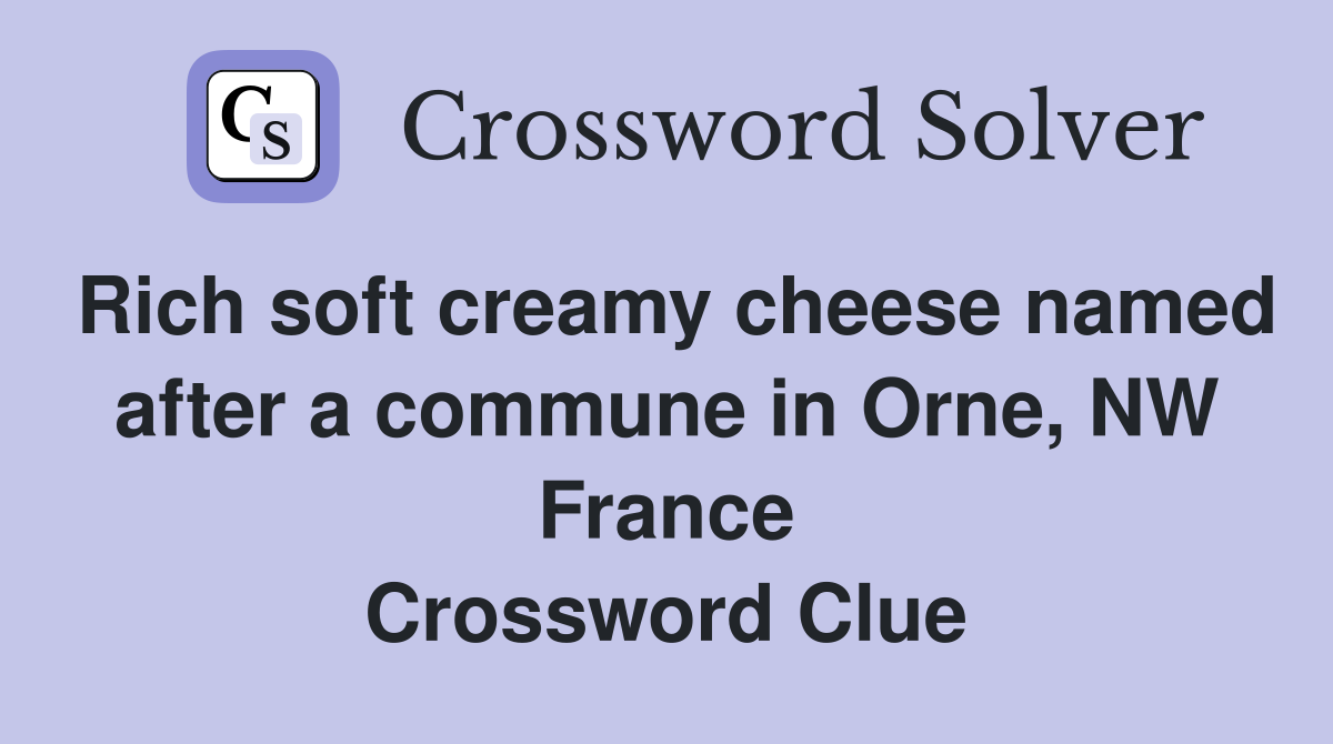 Rich soft creamy cheese named after a commune in Orne, NW France Crossword Clue