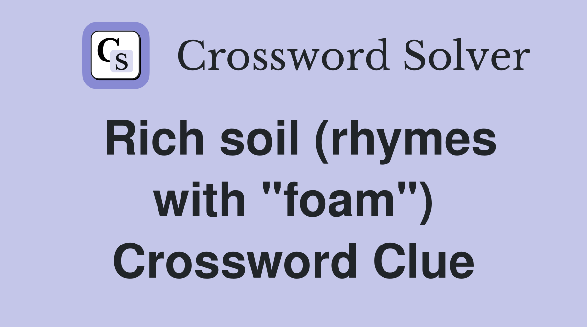Rich soil (rhymes with "foam") Crossword Clue