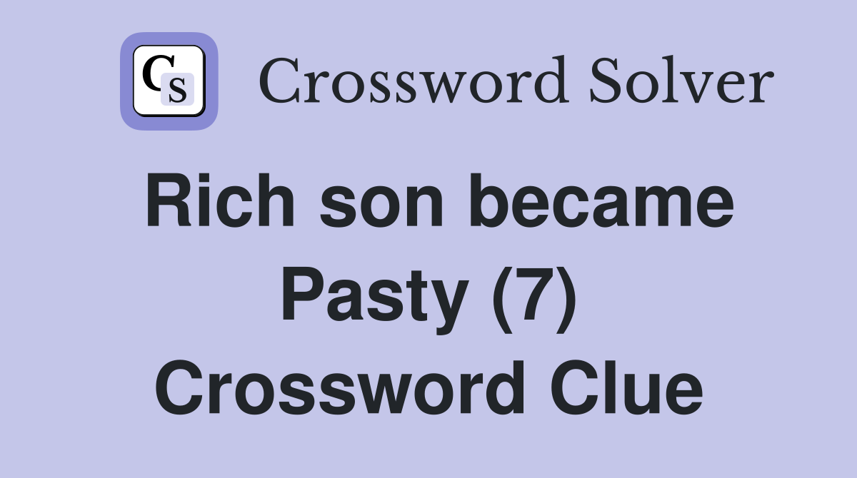 Rich son became Pasty (7) Crossword Clue