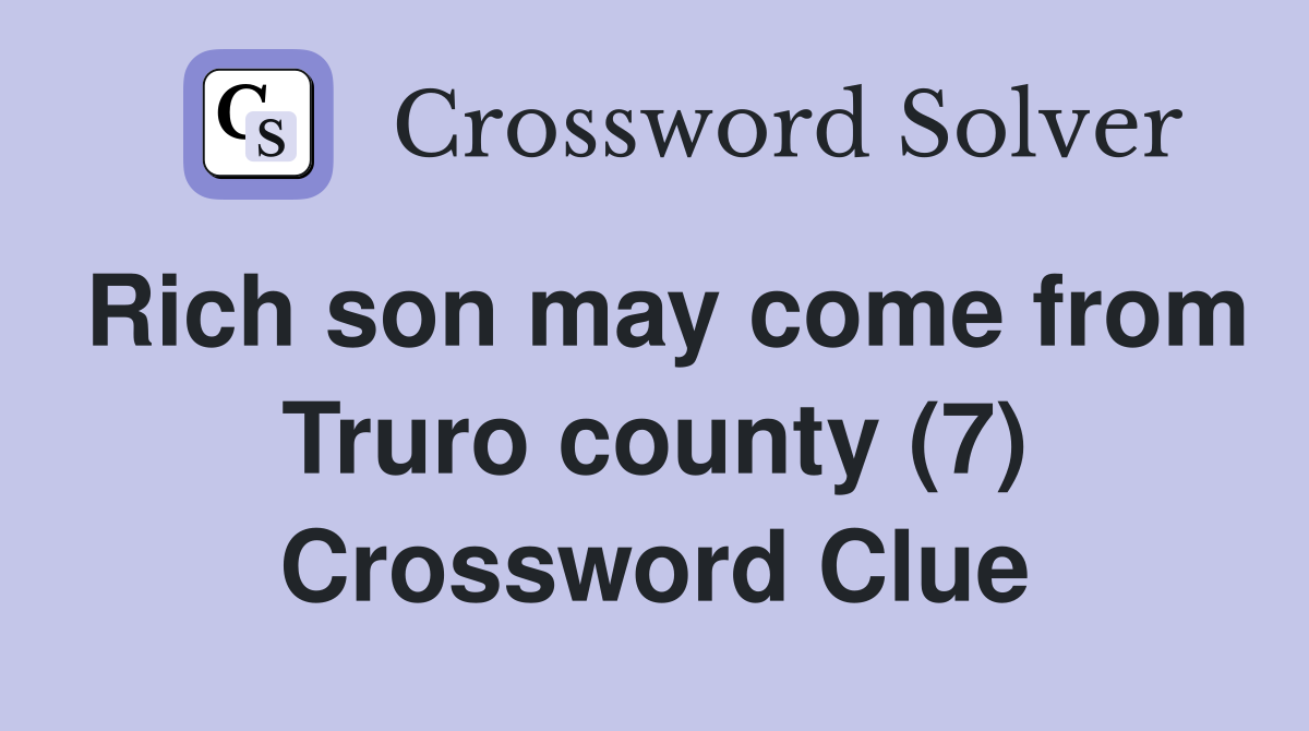 Rich son may come from Truro county (7) Crossword Clue