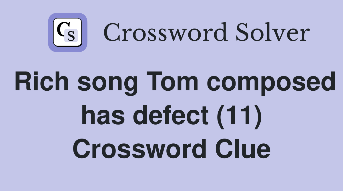 Rich song Tom composed has defect (11) Crossword Clue
