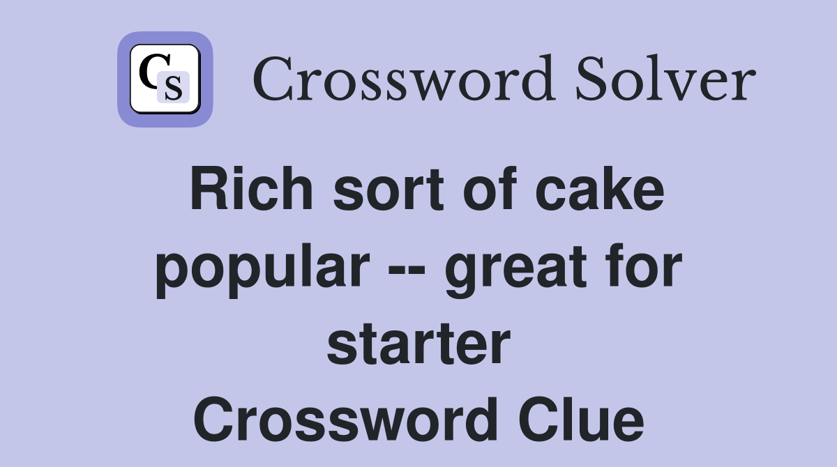 Rich sort of cake popular -- great for starter Crossword Clue