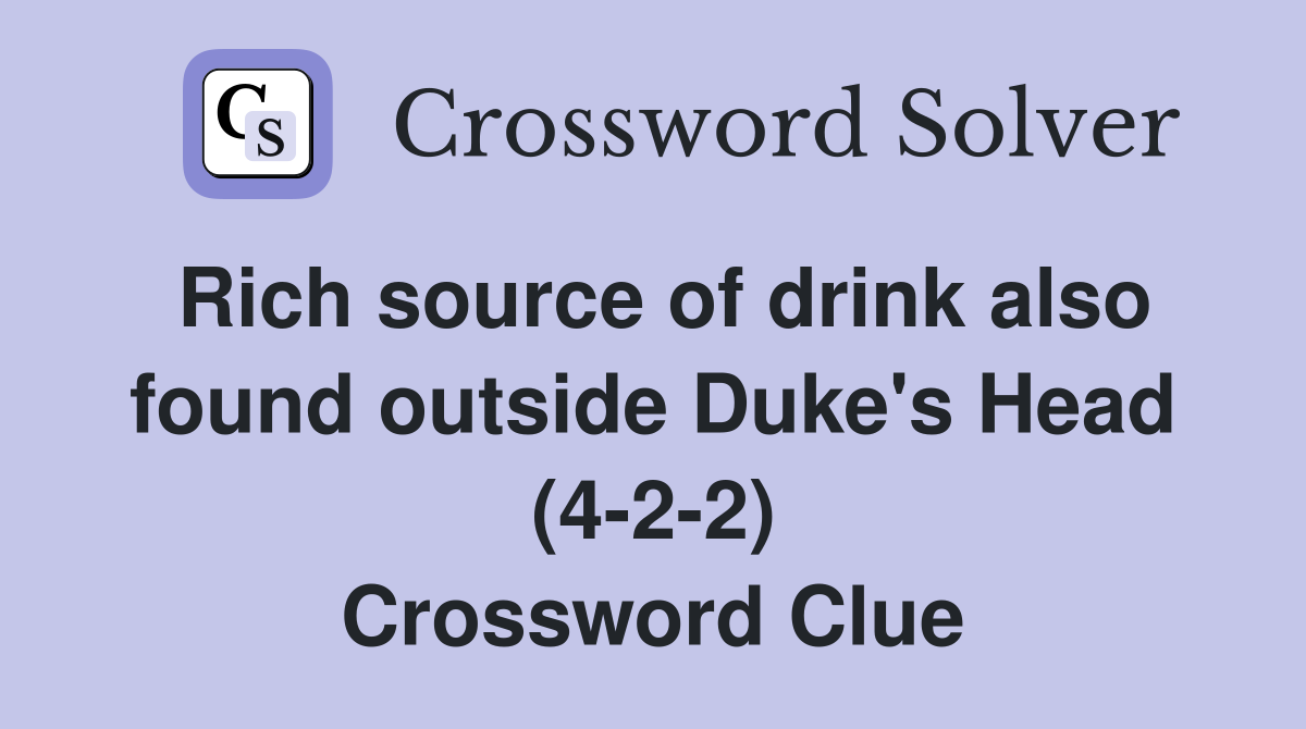 Rich source of drink also found outside Duke's Head (4-2-2) Crossword Clue