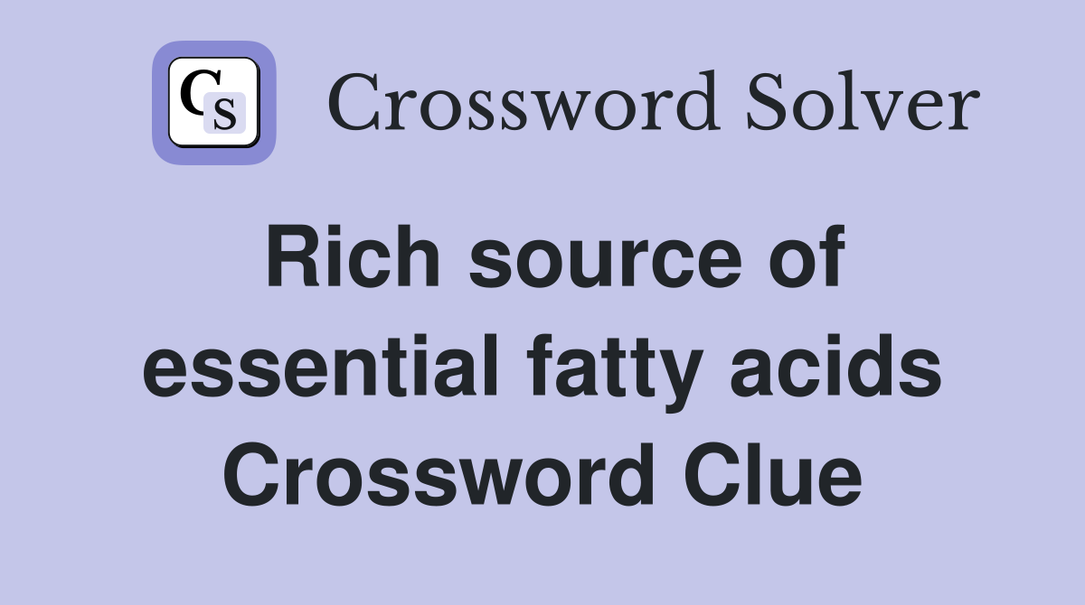 Rich source of essential fatty acids Crossword Clue