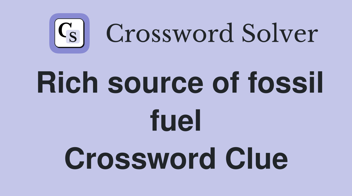 Rich source of fossil fuel Crossword Clue