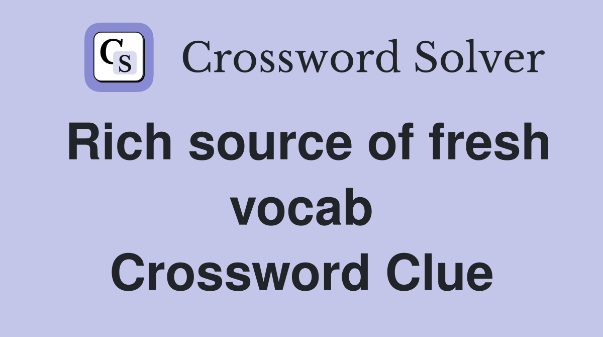 Rich source of fresh vocab Crossword Clue