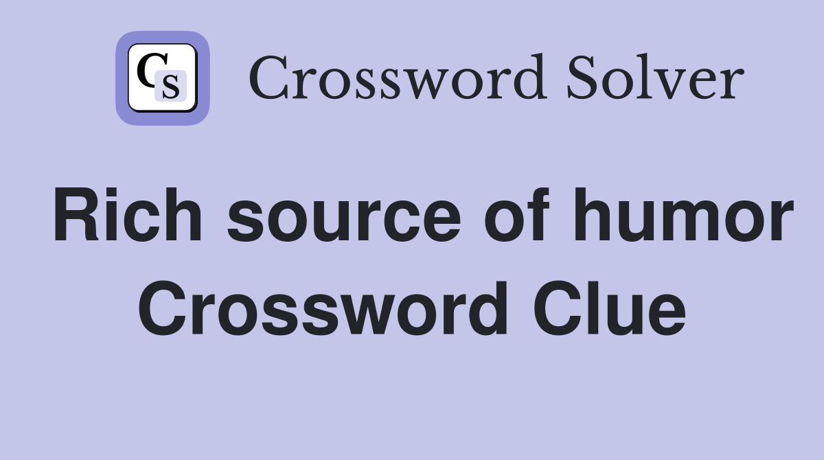 Rich source of humor Crossword Clue