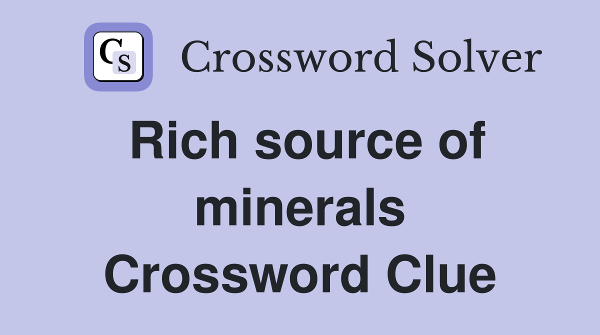 Rich source of minerals Crossword Clue