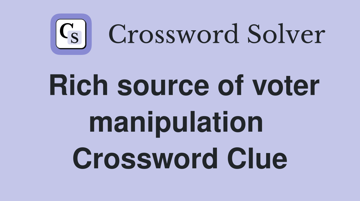 Rich source of voter manipulation  Crossword Clue
