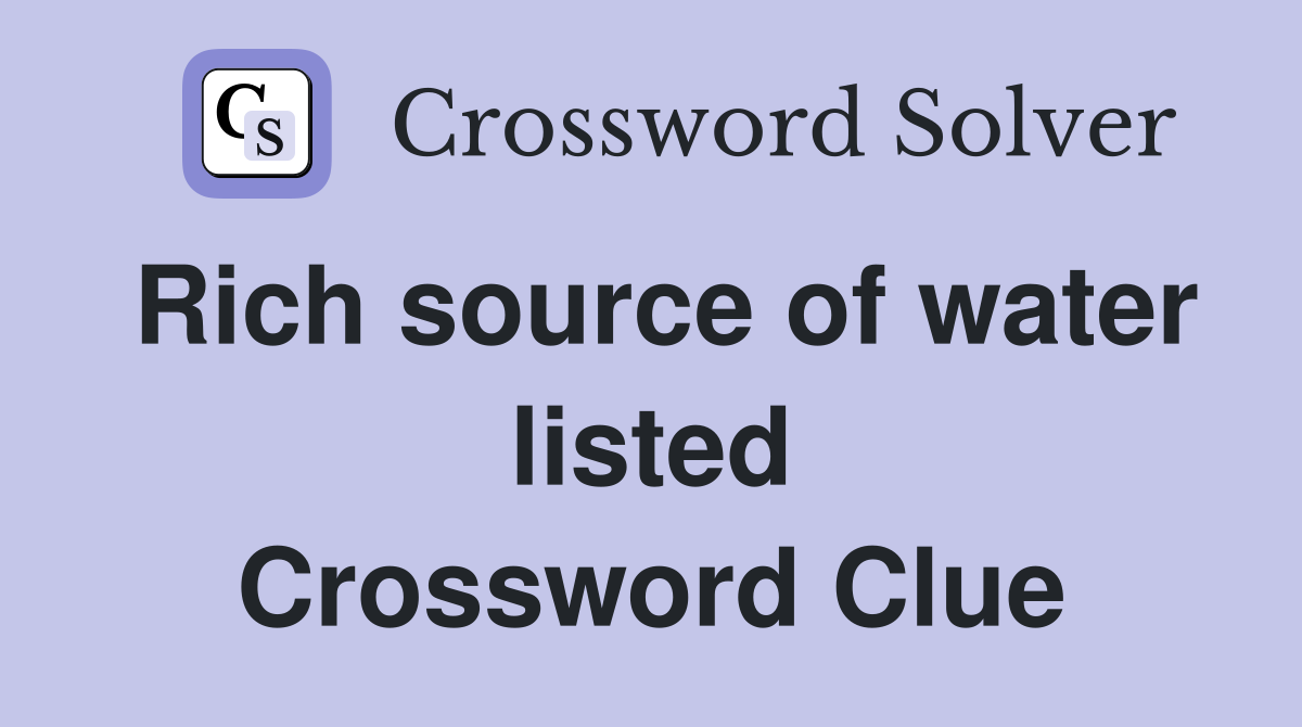 Rich source of water listed Crossword Clue