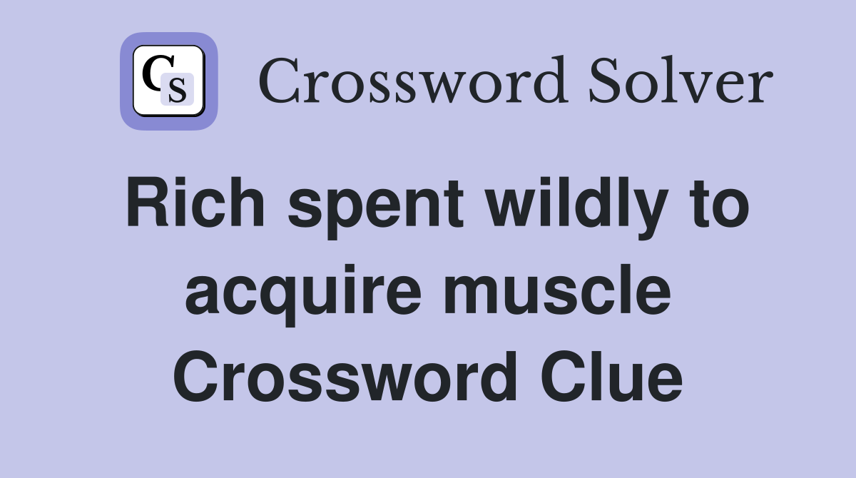 Rich spent wildly to acquire muscle Crossword Clue