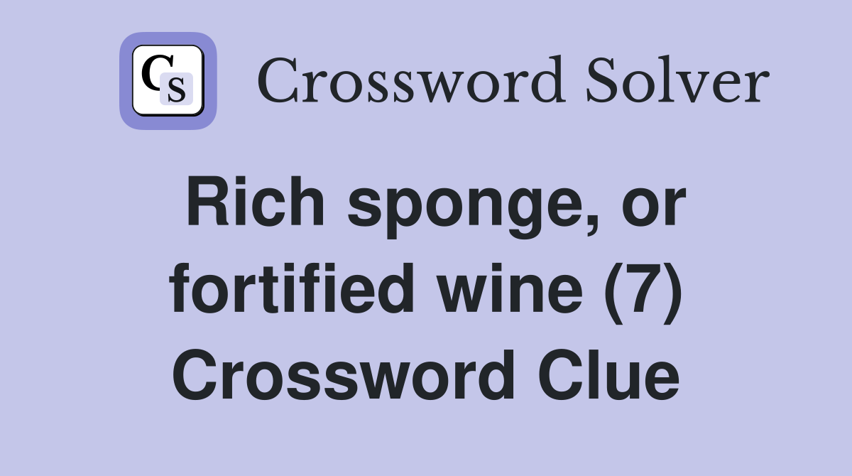 Rich sponge, or fortified wine (7) Crossword Clue