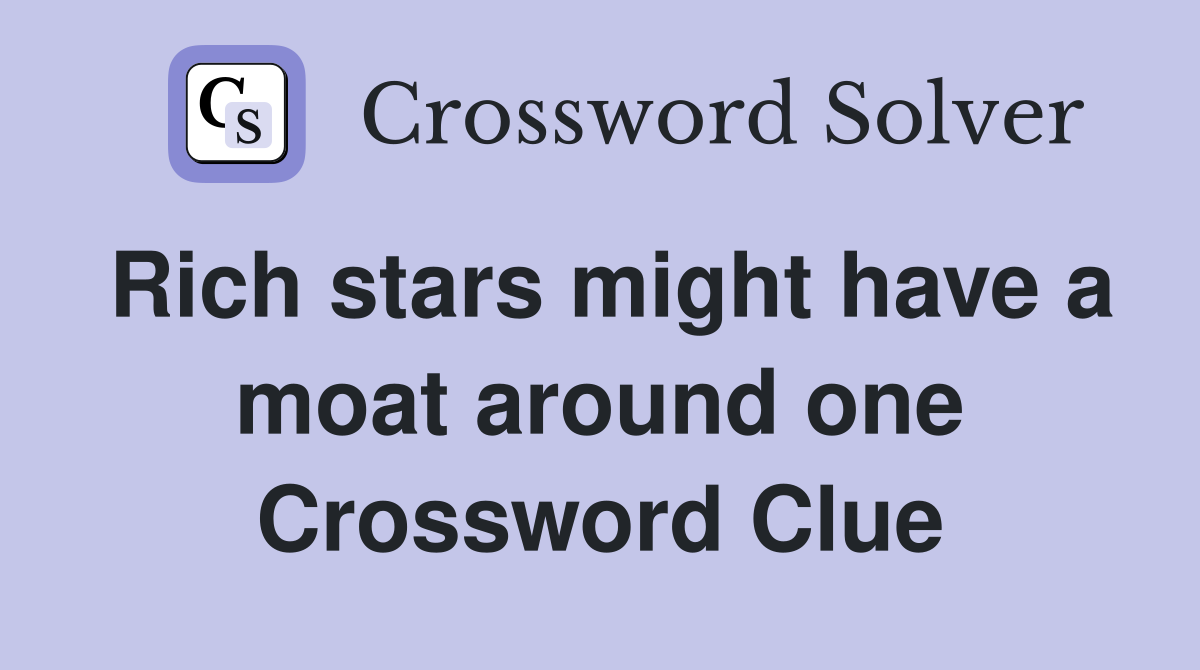 Rich stars might have a moat around one Crossword Clue