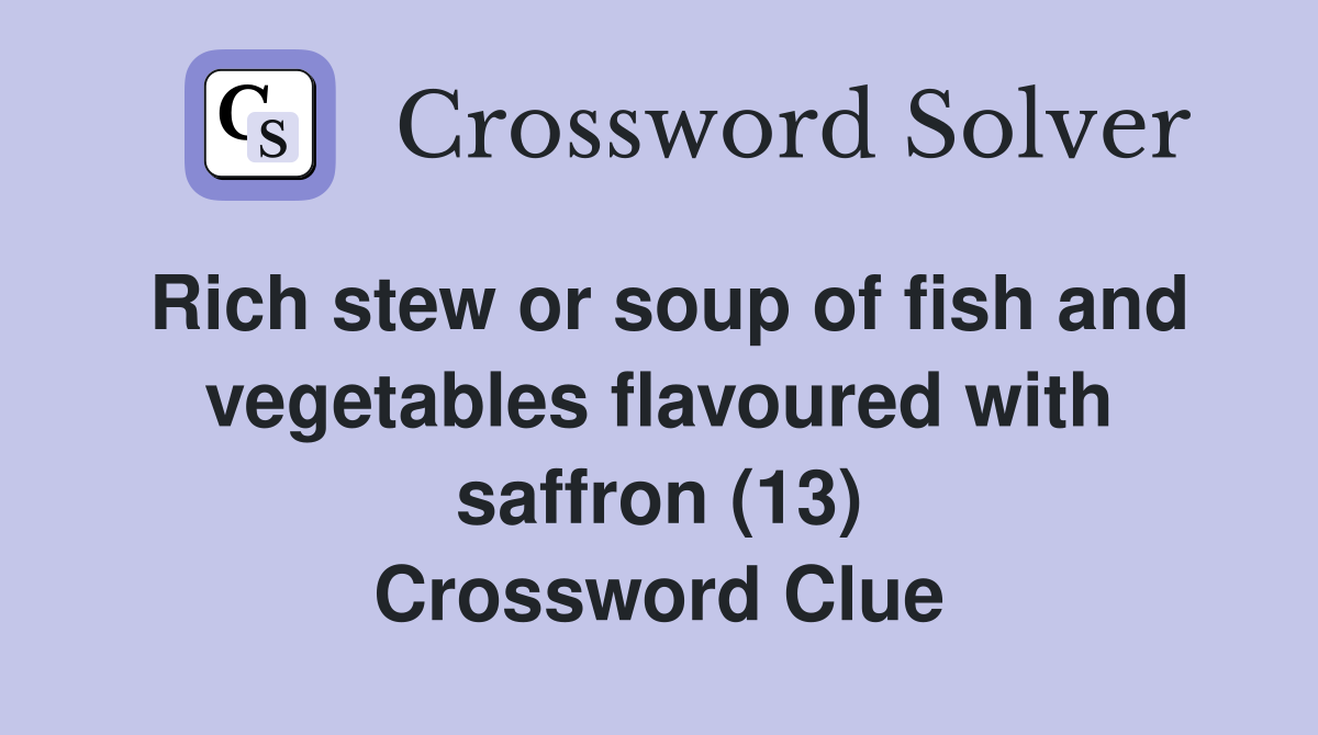 Rich stew or soup of fish and vegetables flavoured with saffron (13) Crossword Clue