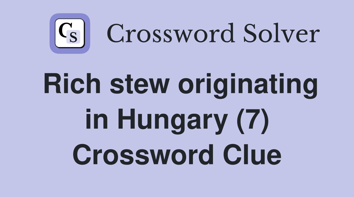 Rich stew originating in Hungary (7) Crossword Clue