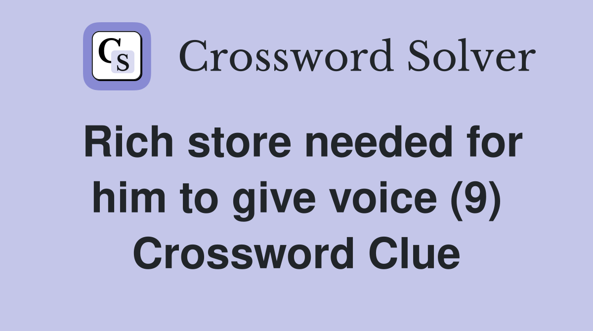 Rich store needed for him to give voice (9) Crossword Clue