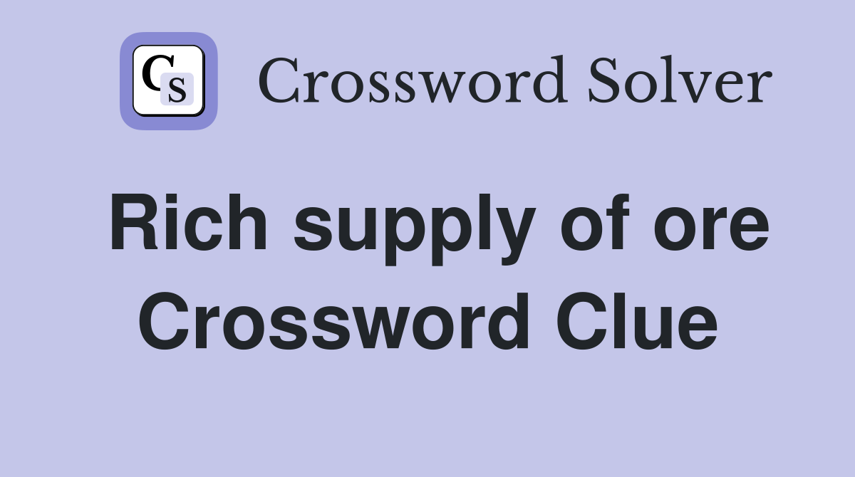Rich supply of ore Crossword Clue