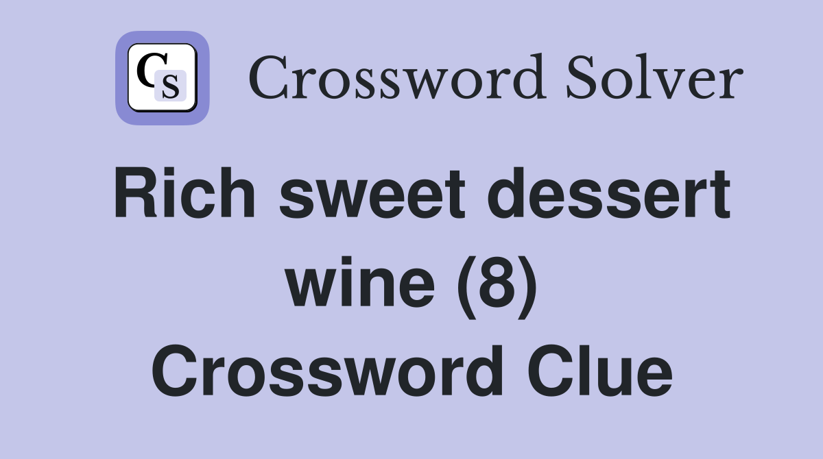 Rich sweet dessert wine (8) Crossword Clue